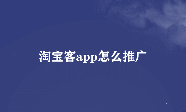 淘宝客app怎么推广