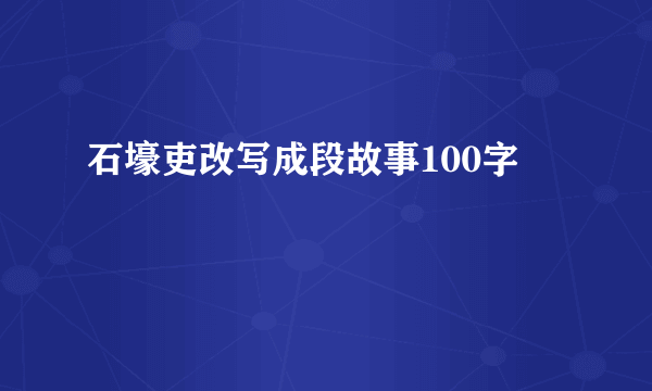 石壕吏改写成段故事100字