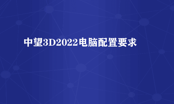 中望3D2022电脑配置要求