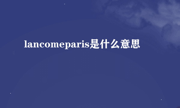 lancomeparis是什么意思