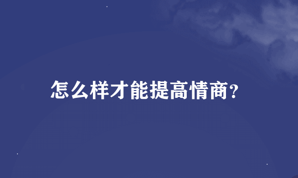 怎么样才能提高情商？