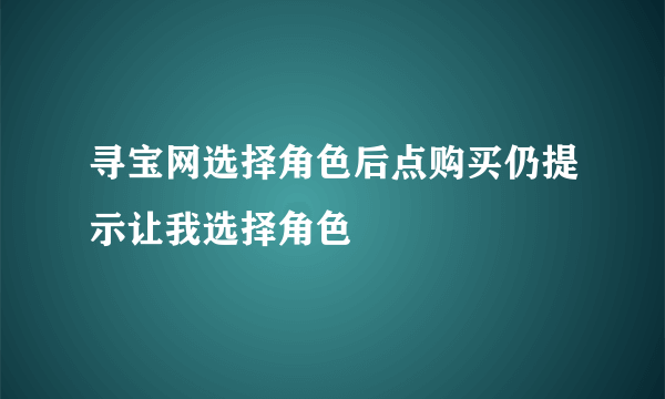 寻宝网选择角色后点购买仍提示让我选择角色