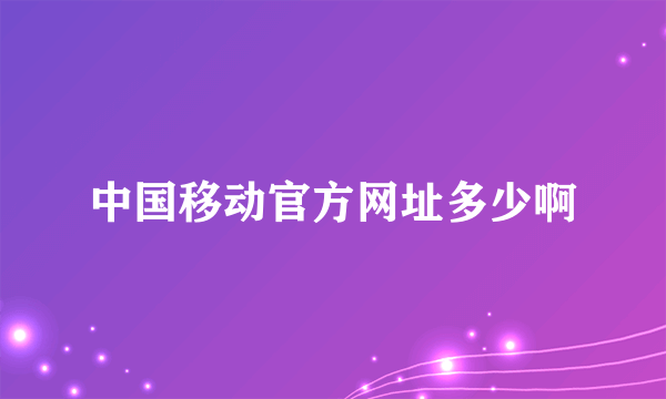 中国移动官方网址多少啊