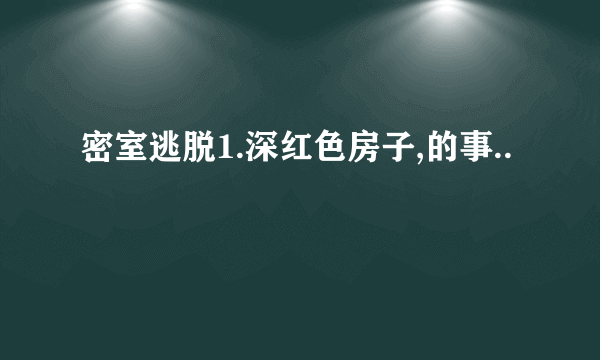 密室逃脱1.深红色房子,的事..