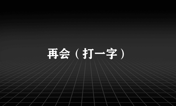 再会（打一字）