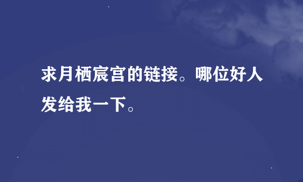 求月栖宸宫的链接。哪位好人发给我一下。