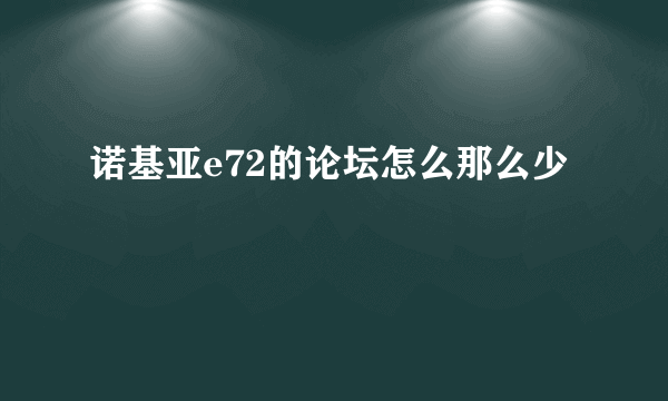 诺基亚e72的论坛怎么那么少