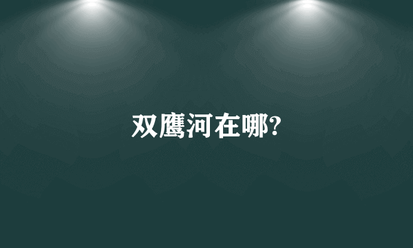 双鹰河在哪?