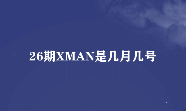 26期XMAN是几月几号