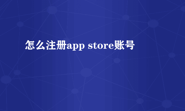 怎么注册app store账号