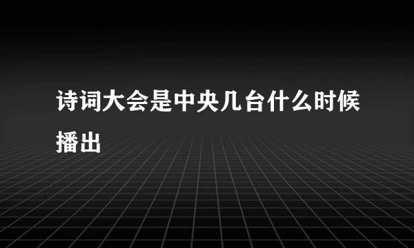 诗词大会是中央几台什么时候播出