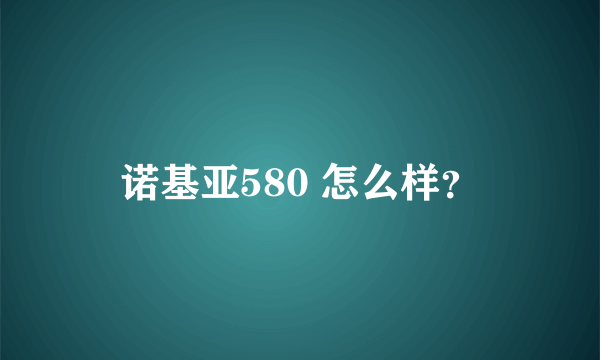 诺基亚580 怎么样？