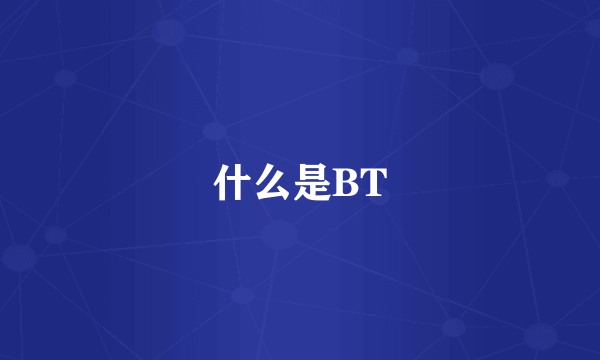 什么是BT