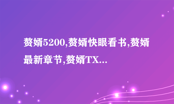 赘婿5200,赘婿快眼看书,赘婿最新章节,赘婿TXT下载,sodu,起点中文上连载的赘婿小说免费在线阅读