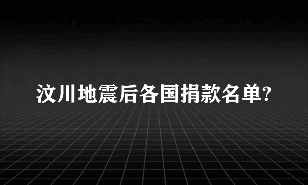 汶川地震后各国捐款名单?