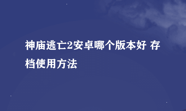 神庙逃亡2安卓哪个版本好 存档使用方法