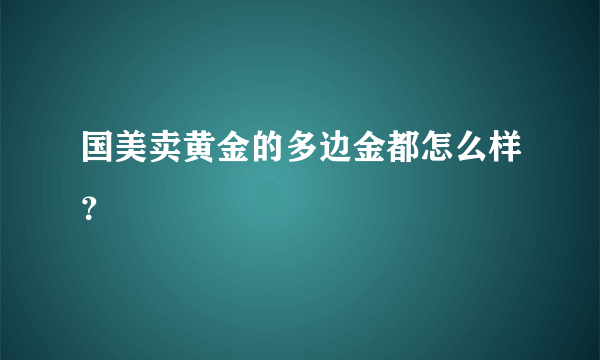 国美卖黄金的多边金都怎么样？