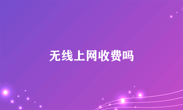 无线上网收费吗