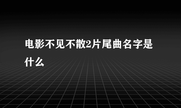 电影不见不散2片尾曲名字是什么