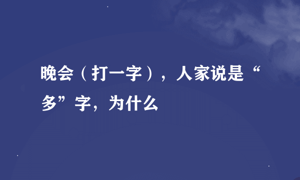 晚会（打一字），人家说是“多”字，为什么