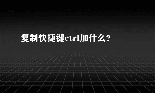 复制快捷键ctrl加什么？