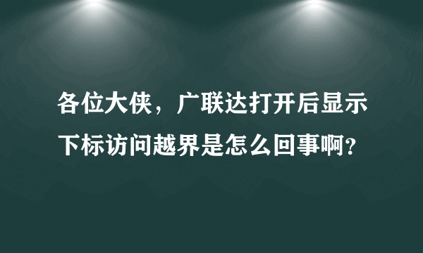 各位大侠，广联达打开后显示下标访问越界是怎么回事啊？