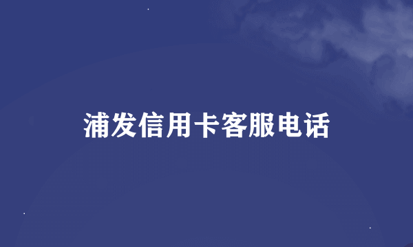 浦发信用卡客服电话