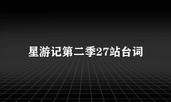 星游记第二季27站台词