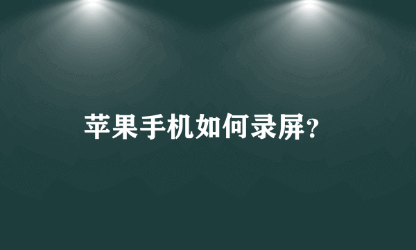 苹果手机如何录屏？