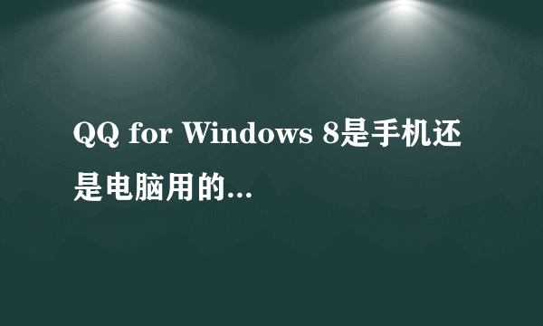 QQ for Windows 8是手机还是电脑用的，怎么才能显示QQ WIN8登录