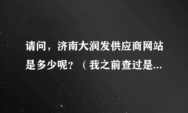 请问，济南大润发供应商网站是多少呢？（我之前查过是台版的，但是不是供应商供应链接）