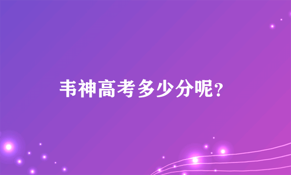 韦神高考多少分呢？