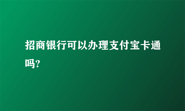 招商银行可以办理支付宝卡通吗?