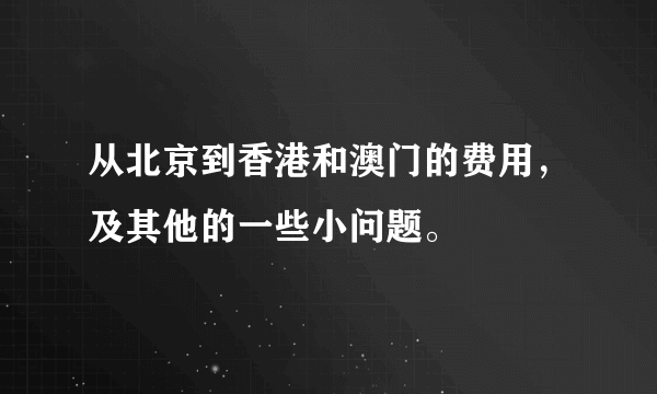 从北京到香港和澳门的费用，及其他的一些小问题。