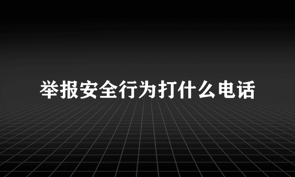 举报安全行为打什么电话