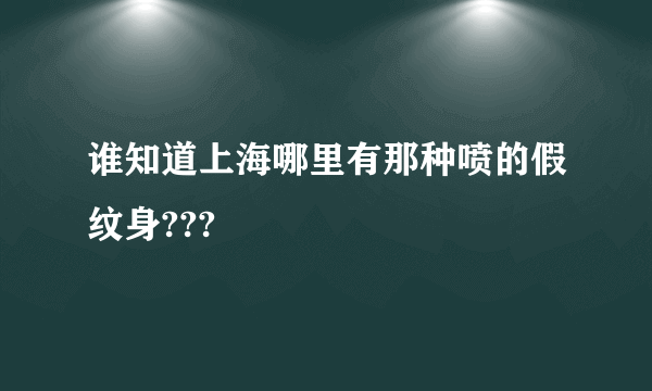 谁知道上海哪里有那种喷的假纹身???