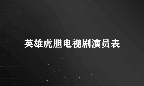 英雄虎胆电视剧演员表