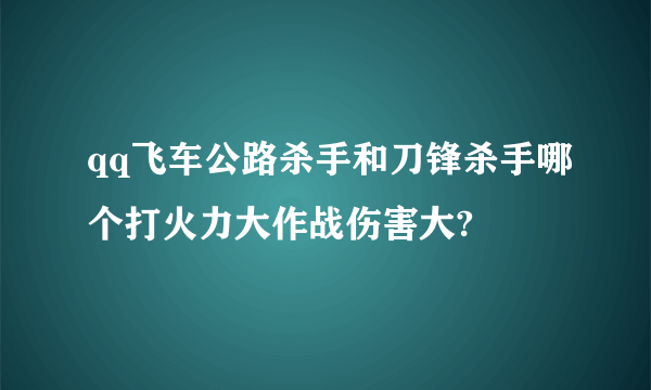 qq飞车公路杀手和刀锋杀手哪个打火力大作战伤害大?