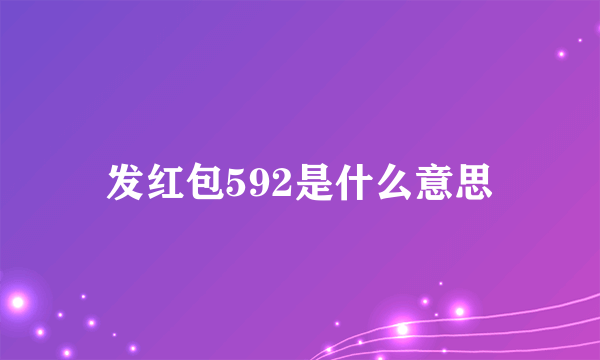 发红包592是什么意思