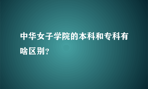 中华女子学院的本科和专科有啥区别？