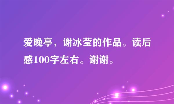 爱晚亭，谢冰莹的作品。读后感100字左右。谢谢。