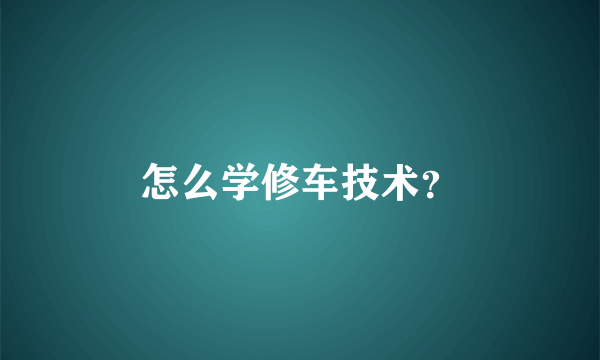 怎么学修车技术？