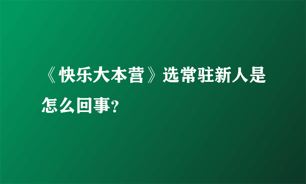 《快乐大本营》选常驻新人是怎么回事？