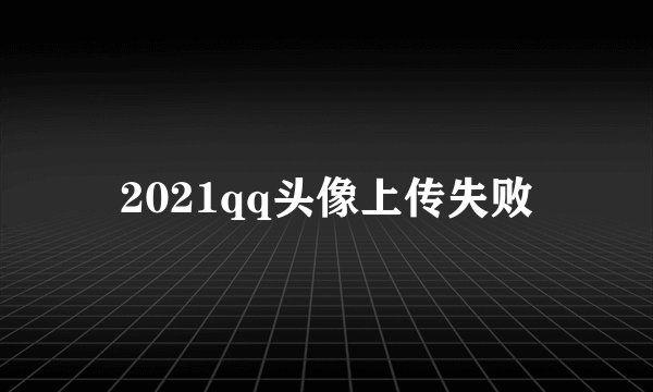 2021qq头像上传失败