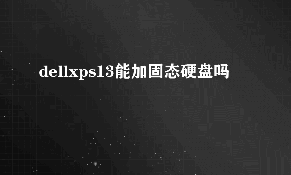 dellxps13能加固态硬盘吗