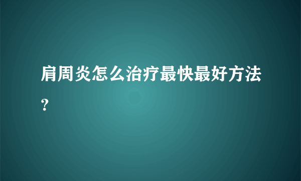 肩周炎怎么治疗最快最好方法？