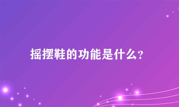 摇摆鞋的功能是什么？