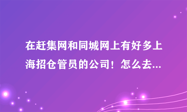 在赶集网和同城网上有好多上海招仓管员的公司！怎么去区分那些是真的是假呀！