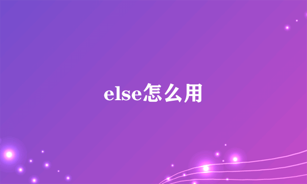 else怎么用