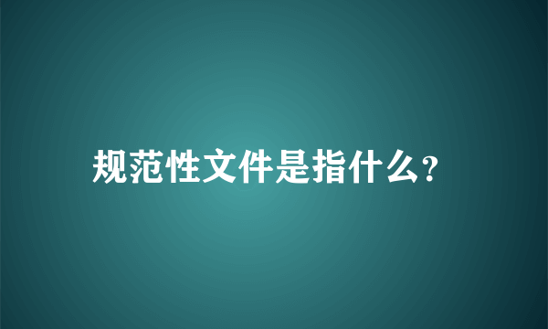 规范性文件是指什么？